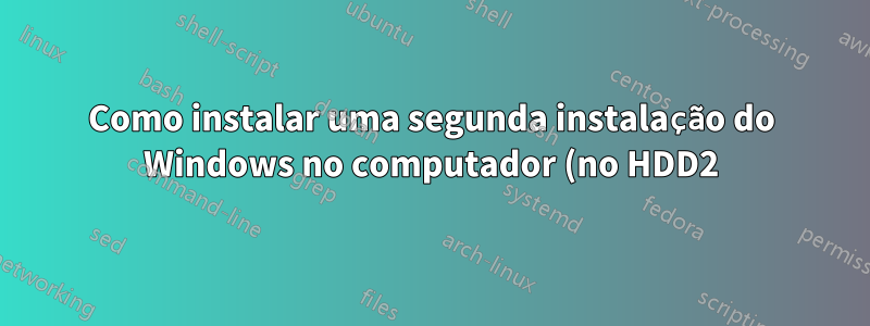 Como instalar uma segunda instalação do Windows no computador (no HDD2), mas evitar que a configuração de boot do HDD1 seja modificada?