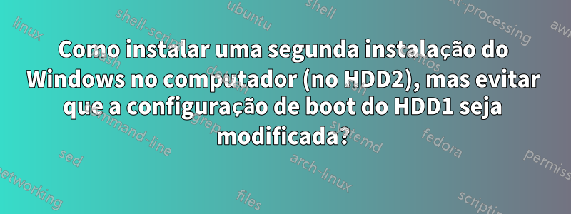 Como instalar uma segunda instalação do Windows no computador (no HDD2), mas evitar que a configuração de boot do HDD1 seja modificada?