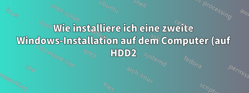 Wie installiere ich eine zweite Windows-Installation auf dem Computer (auf HDD2), vermeide jedoch, dass die Startkonfiguration von HDD1 geändert wird?