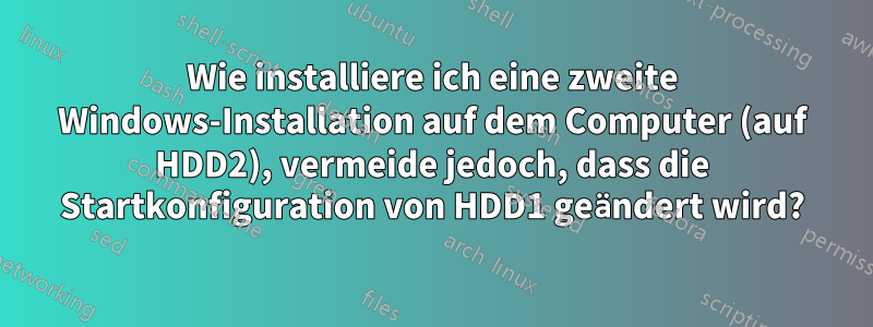 Wie installiere ich eine zweite Windows-Installation auf dem Computer (auf HDD2), vermeide jedoch, dass die Startkonfiguration von HDD1 geändert wird?