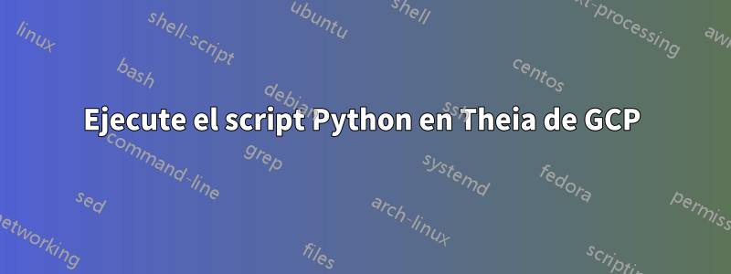 Ejecute el script Python en Theia de GCP