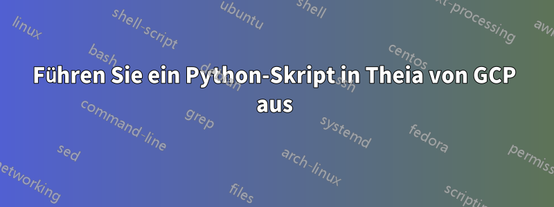 Führen Sie ein Python-Skript in Theia von GCP aus