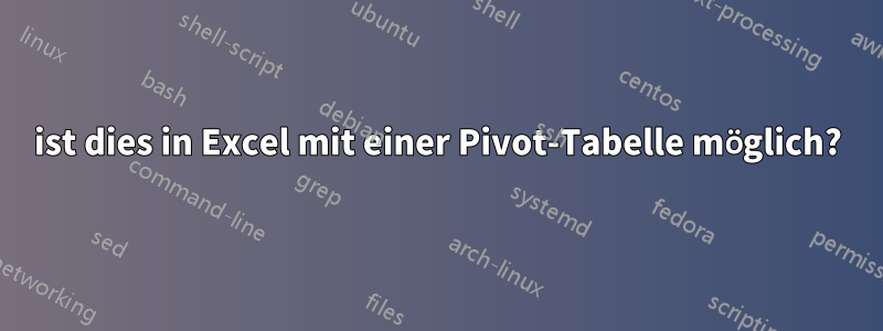 ist dies in Excel mit einer Pivot-Tabelle möglich?