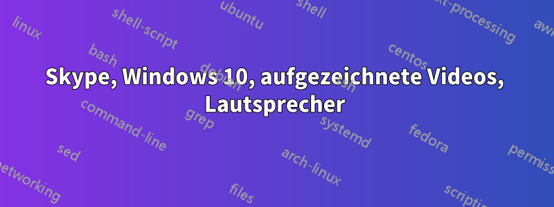 Skype, Windows 10, aufgezeichnete Videos, Lautsprecher