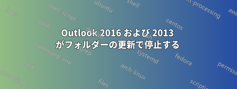Outlook 2016 および 2013 がフォルダーの更新で停止する
