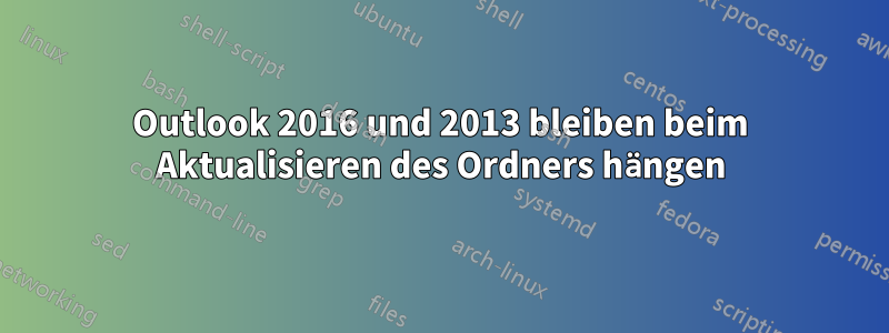 Outlook 2016 und 2013 bleiben beim Aktualisieren des Ordners hängen