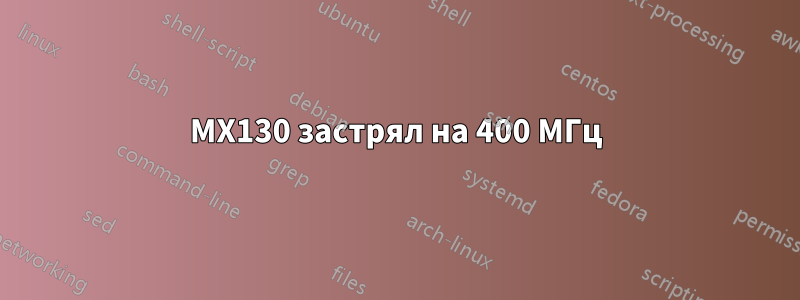 MX130 застрял на 400 МГц