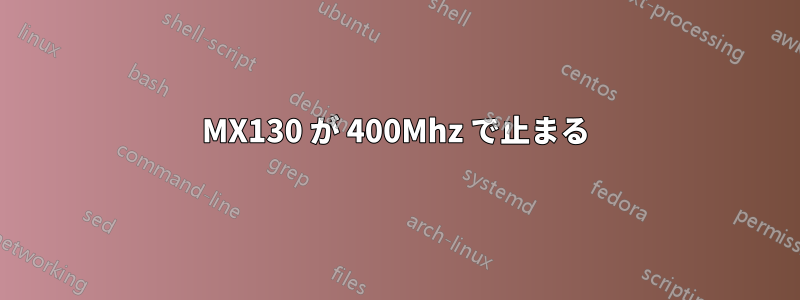 MX130 が 400Mhz で止まる