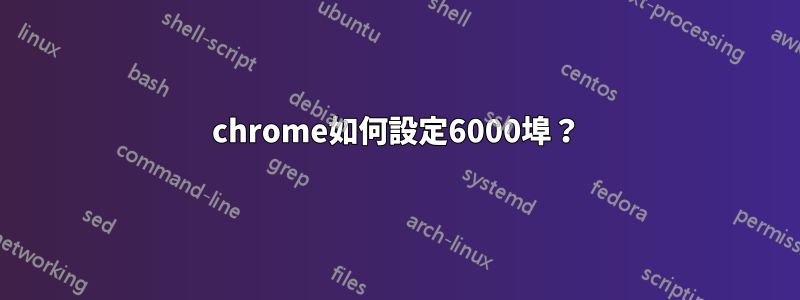 chrome如何設定6000埠？