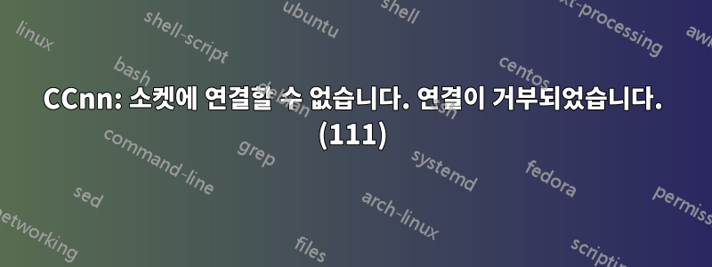 CCnn: 소켓에 연결할 수 없습니다. 연결이 거부되었습니다. (111)