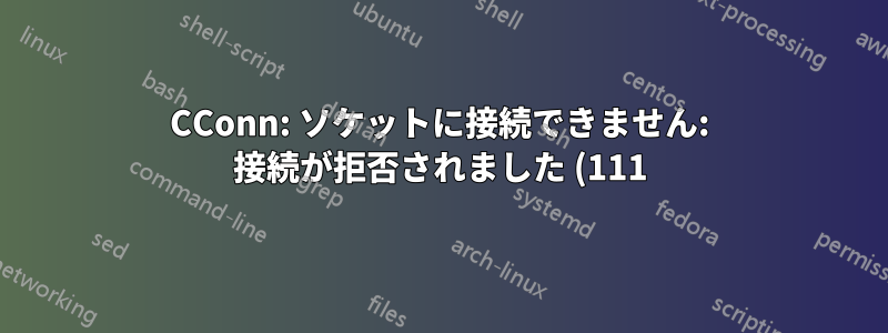 CConn: ソケットに接続できません: 接続が拒否されました (111)
