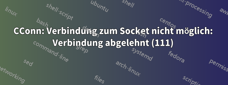 CConn: Verbindung zum Socket nicht möglich: Verbindung abgelehnt (111)