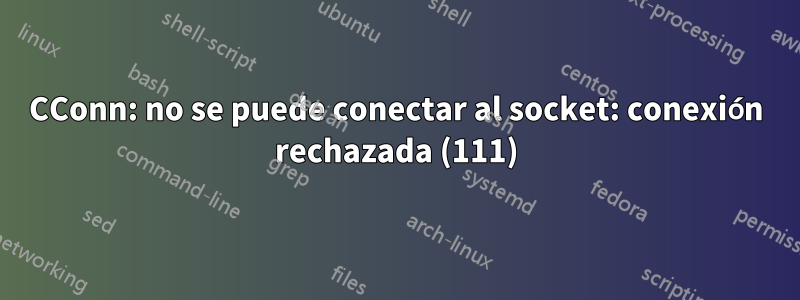 CConn: no se puede conectar al socket: conexión rechazada (111)