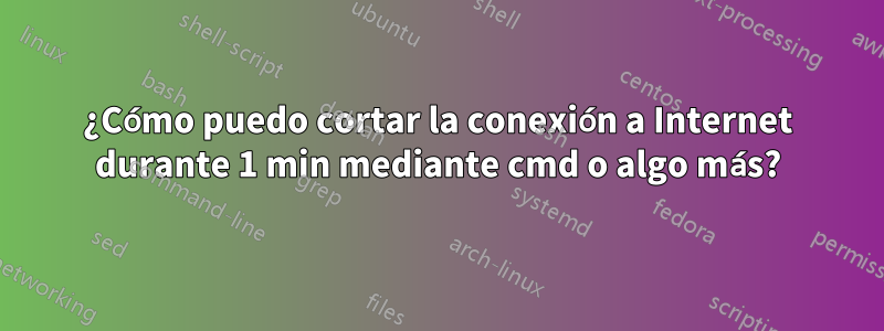 ¿Cómo puedo cortar la conexión a Internet durante 1 min mediante cmd o algo más?
