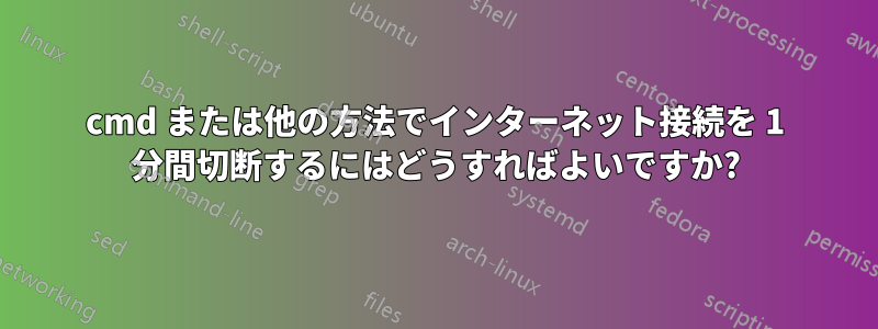 cmd または他の方法でインターネット接続を 1 分間切断するにはどうすればよいですか?