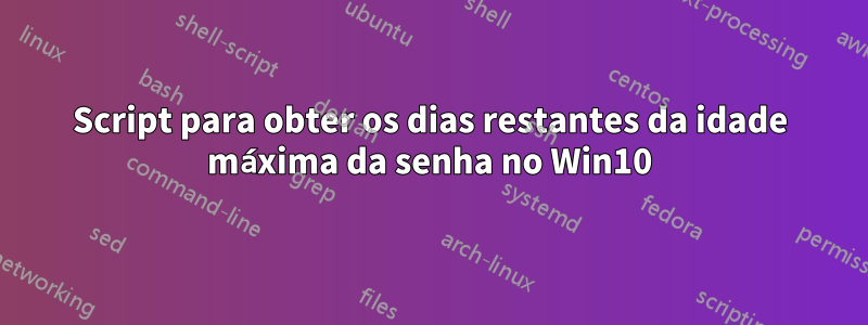 Script para obter os dias restantes da idade máxima da senha no Win10