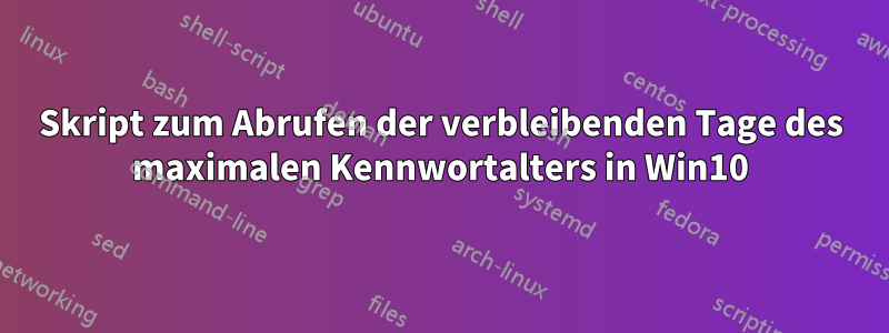 Skript zum Abrufen der verbleibenden Tage des maximalen Kennwortalters in Win10