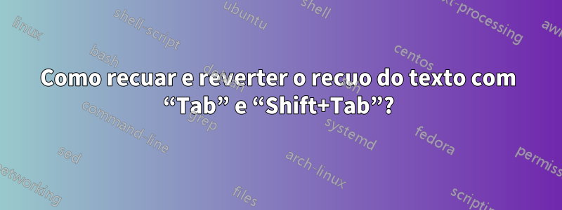 Como recuar e reverter o recuo do texto com “Tab” e “Shift+Tab”?