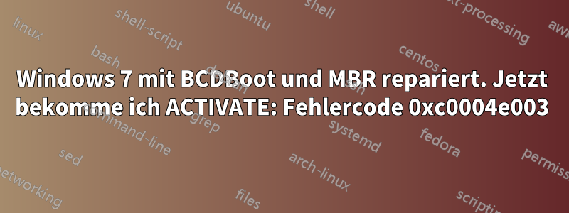 Windows 7 mit BCDBoot und MBR repariert. Jetzt bekomme ich ACTIVATE: Fehlercode 0xc0004e003