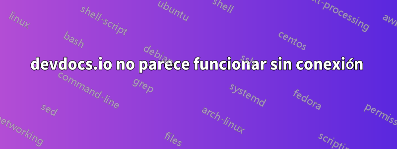devdocs.io no parece funcionar sin conexión