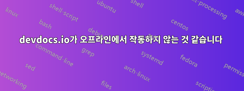 devdocs.io가 오프라인에서 작동하지 않는 것 같습니다