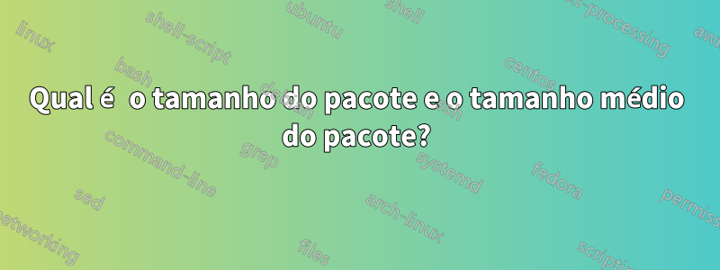 Qual é o tamanho do pacote e o tamanho médio do pacote?