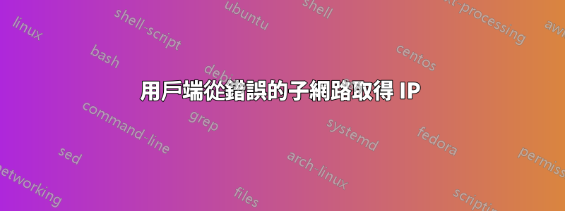 用戶端從錯誤的子網路取得 IP