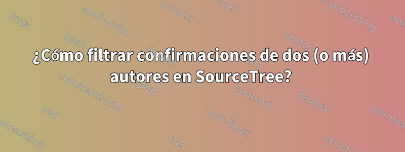 ¿Cómo filtrar confirmaciones de dos (o más) autores en SourceTree?