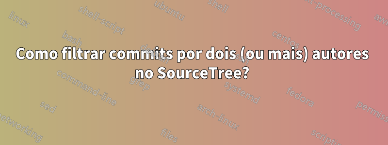 Como filtrar commits por dois (ou mais) autores no SourceTree?
