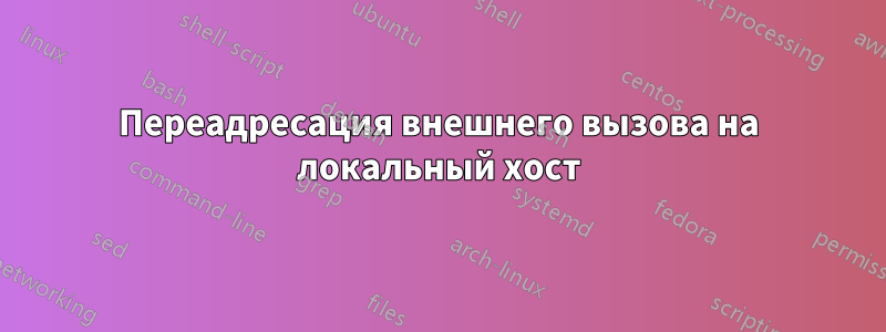 Переадресация внешнего вызова на локальный хост