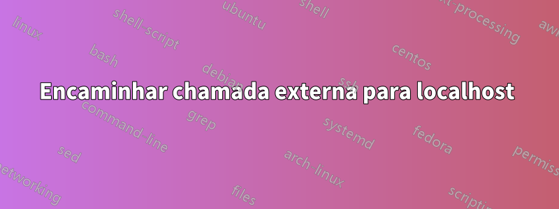 Encaminhar chamada externa para localhost