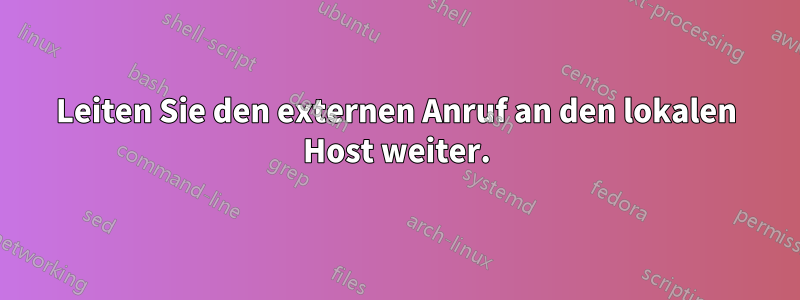 Leiten Sie den externen Anruf an den lokalen Host weiter.