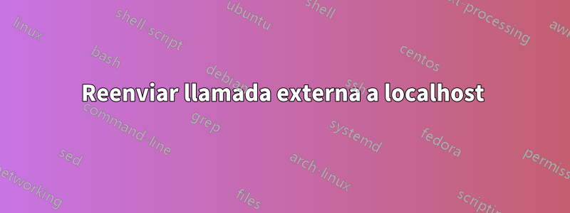 Reenviar llamada externa a localhost
