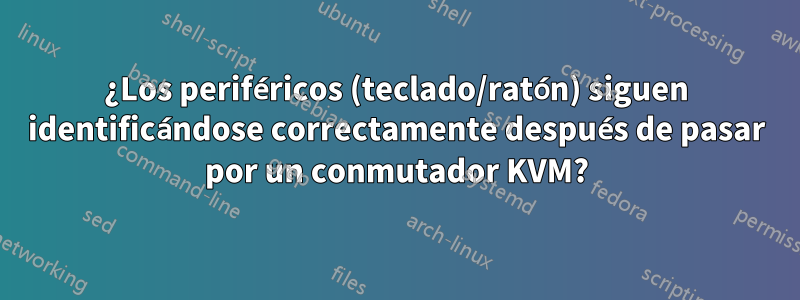 ¿Los periféricos (teclado/ratón) siguen identificándose correctamente después de pasar por un conmutador KVM?