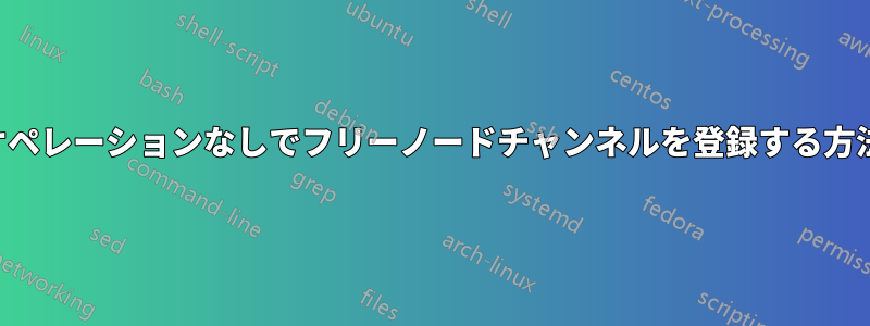 オペレーションなしでフリーノードチャンネルを登録する方法