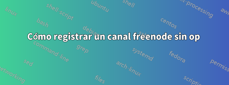 Cómo registrar un canal freenode sin op