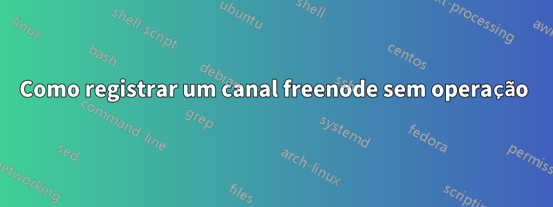 Como registrar um canal freenode sem operação