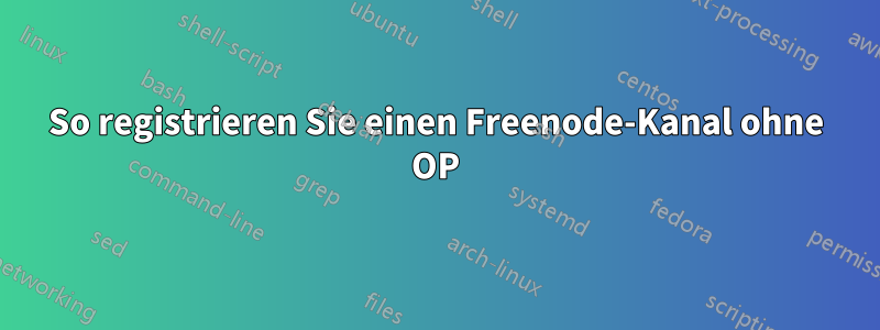 So registrieren Sie einen Freenode-Kanal ohne OP
