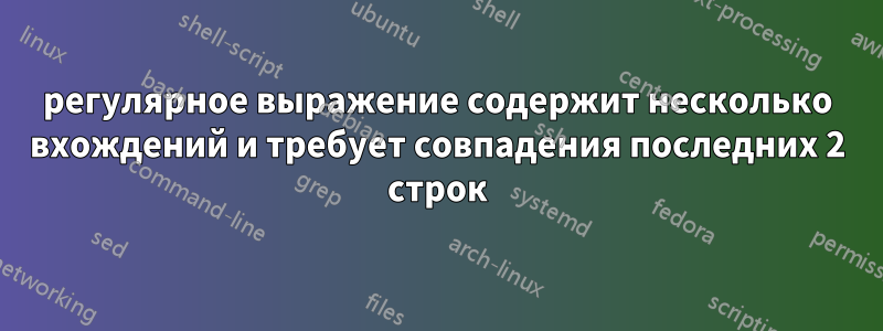 регулярное выражение содержит несколько вхождений и требует совпадения последних 2 строк