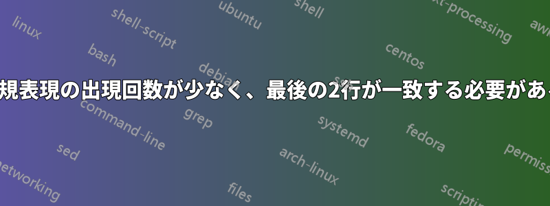 正規表現の出現回数が少なく、最後の2行が一致する必要がある