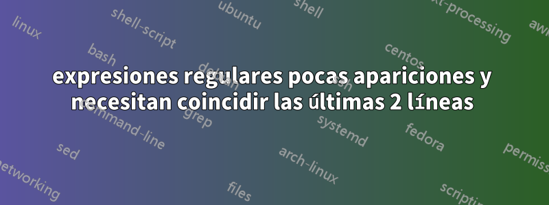 expresiones regulares pocas apariciones y necesitan coincidir las últimas 2 líneas