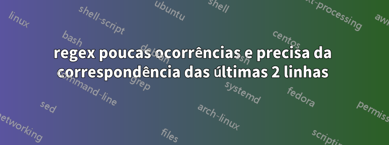 regex poucas ocorrências e precisa da correspondência das últimas 2 linhas