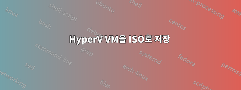 HyperV VM을 ISO로 저장