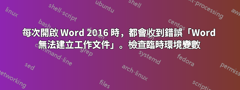 每次開啟 Word 2016 時，都會收到錯誤「Word 無法建立工作文件」。檢查臨時環境變數