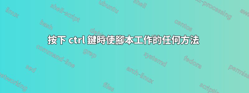 按下 ctrl 鍵時使腳本工作的任何方法
