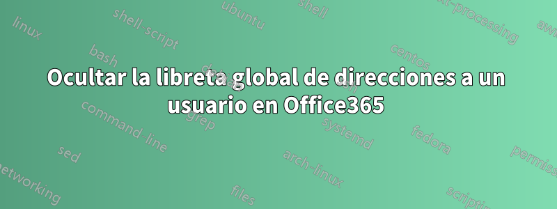 Ocultar la libreta global de direcciones a un usuario en Office365