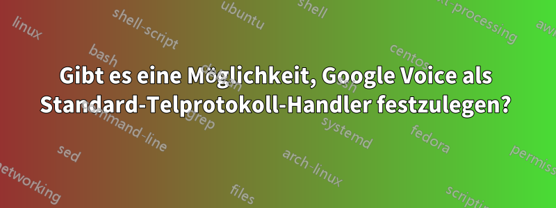 Gibt es eine Möglichkeit, Google Voice als Standard-Telprotokoll-Handler festzulegen?