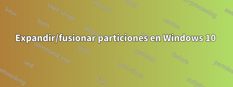 Expandir/fusionar particiones en Windows 10