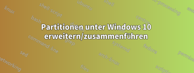 Partitionen unter Windows 10 erweitern/zusammenführen