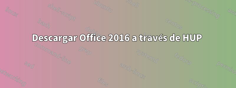 Descargar Office 2016 a través de HUP